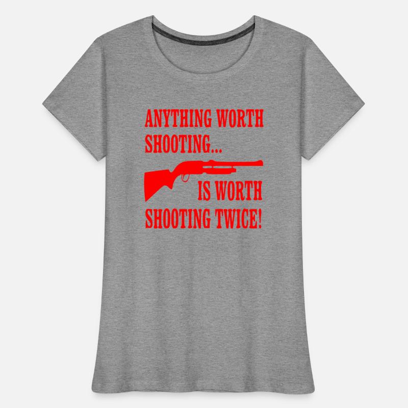 Anything Worth Shooting Is Worth Shooting Twice ©