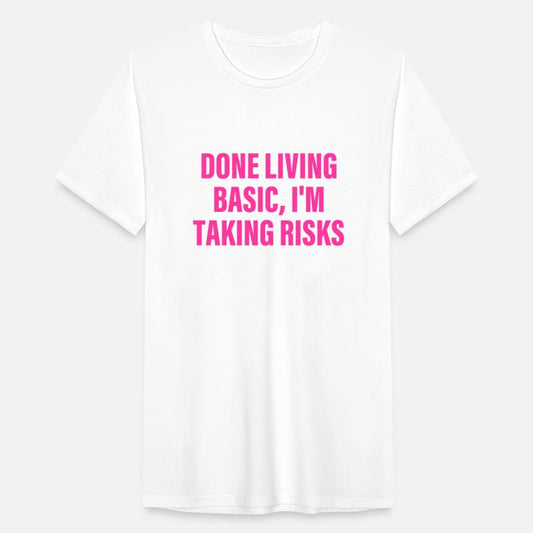 Done Living Basic, I'm Taking Risks