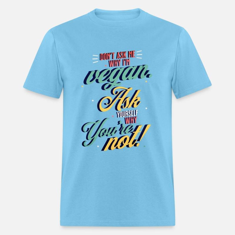 Dont ask why I'm Vegan Ask yourself why you're not