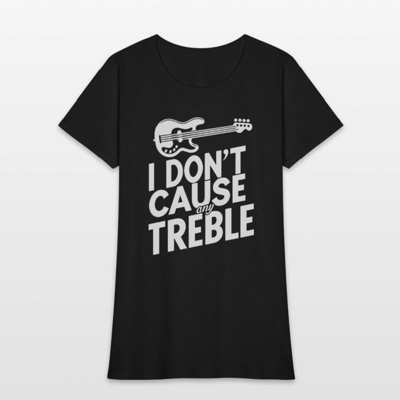 I dont cause any treble