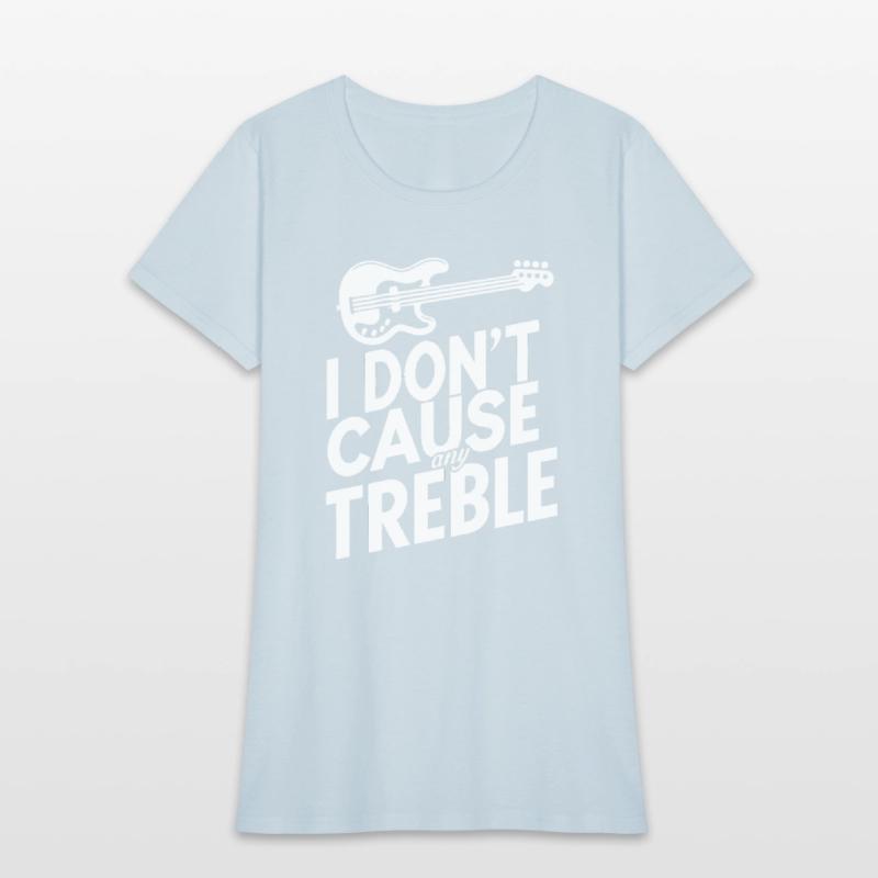 I dont cause any treble