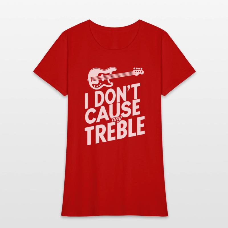 I dont cause any treble