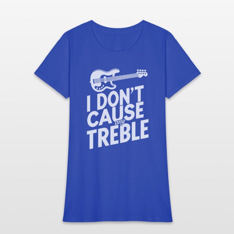I dont cause any treble