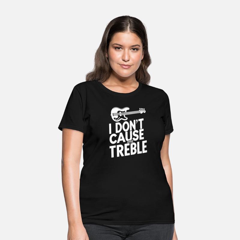 I dont cause any treble