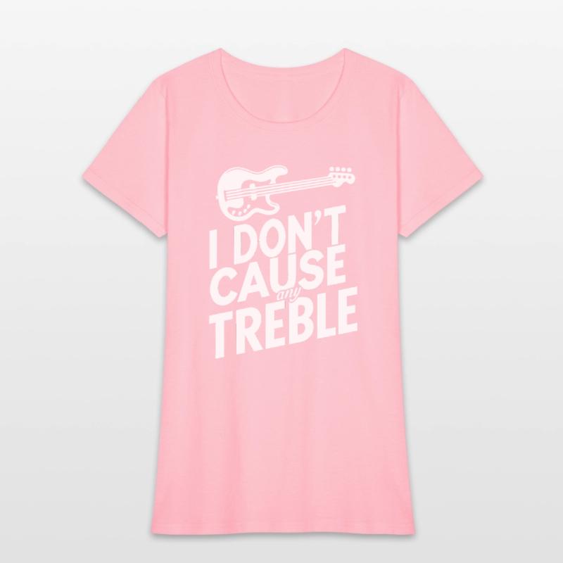 I dont cause any treble