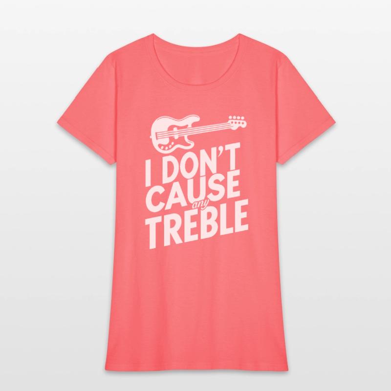 I dont cause any treble