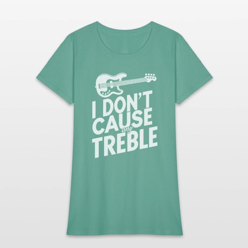 I dont cause any treble