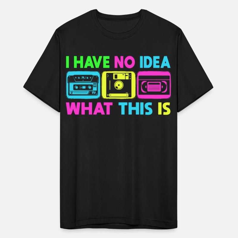 I Have No Idea What This Is Men Women Kid 80s 90s