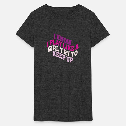 I Know I Play Like A Girl Try To Keep Up