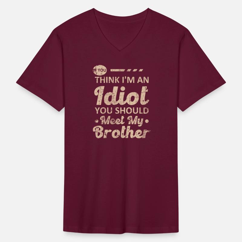 If You Think I m An idiot You Should Meet My Broth