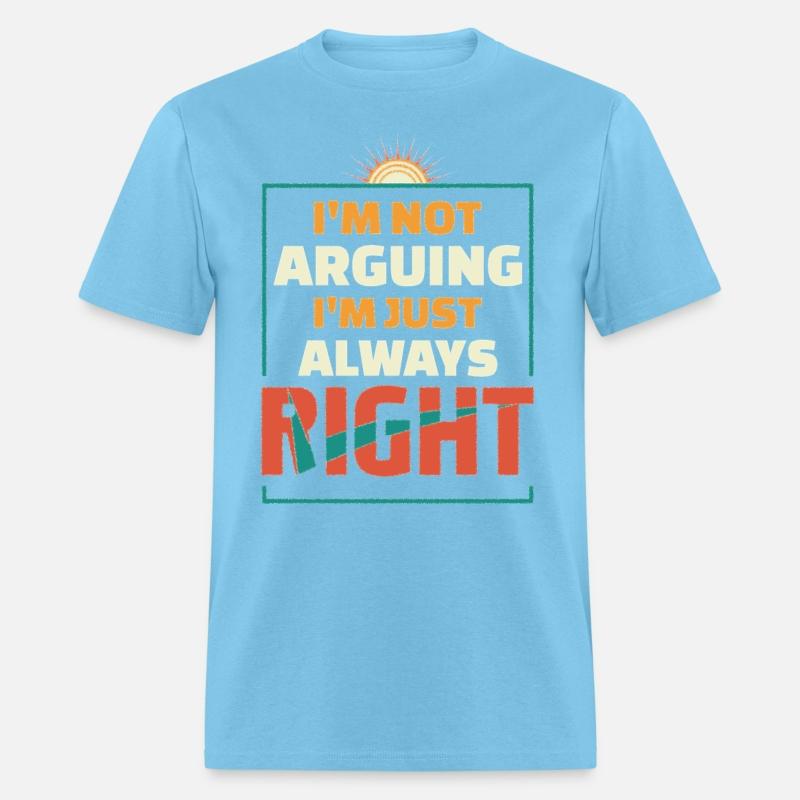 I'M NOT ARGUING I M JUST ALWAYS RIGHT