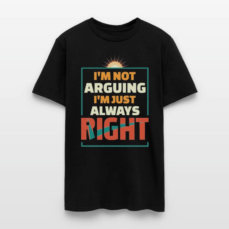 I'M NOT ARGUING I M JUST ALWAYS RIGHT
