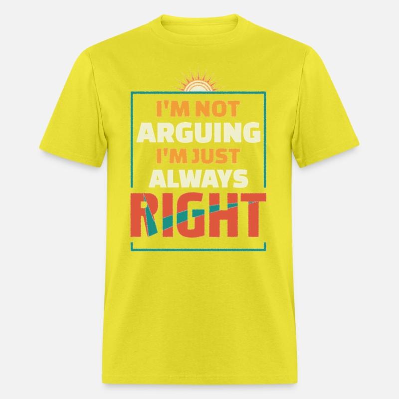 I'M NOT ARGUING I M JUST ALWAYS RIGHT