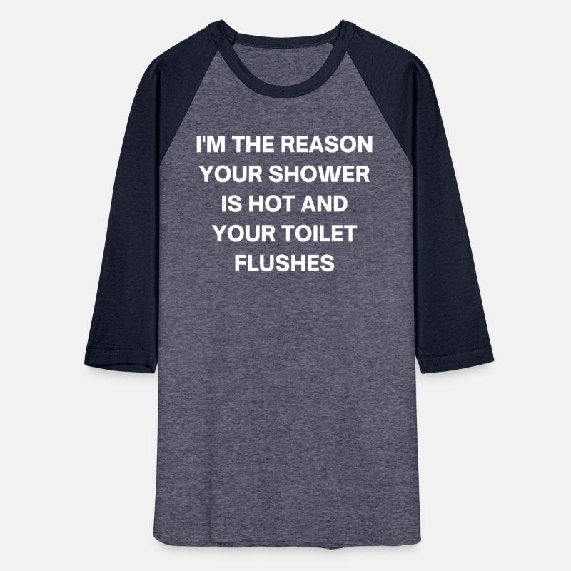 I'm the reason your shower is hot and your...