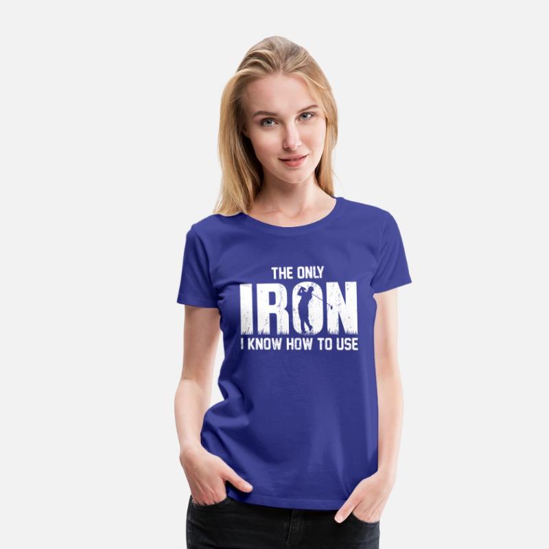 the Only Iron I Know How To Use Golfing T Shirt