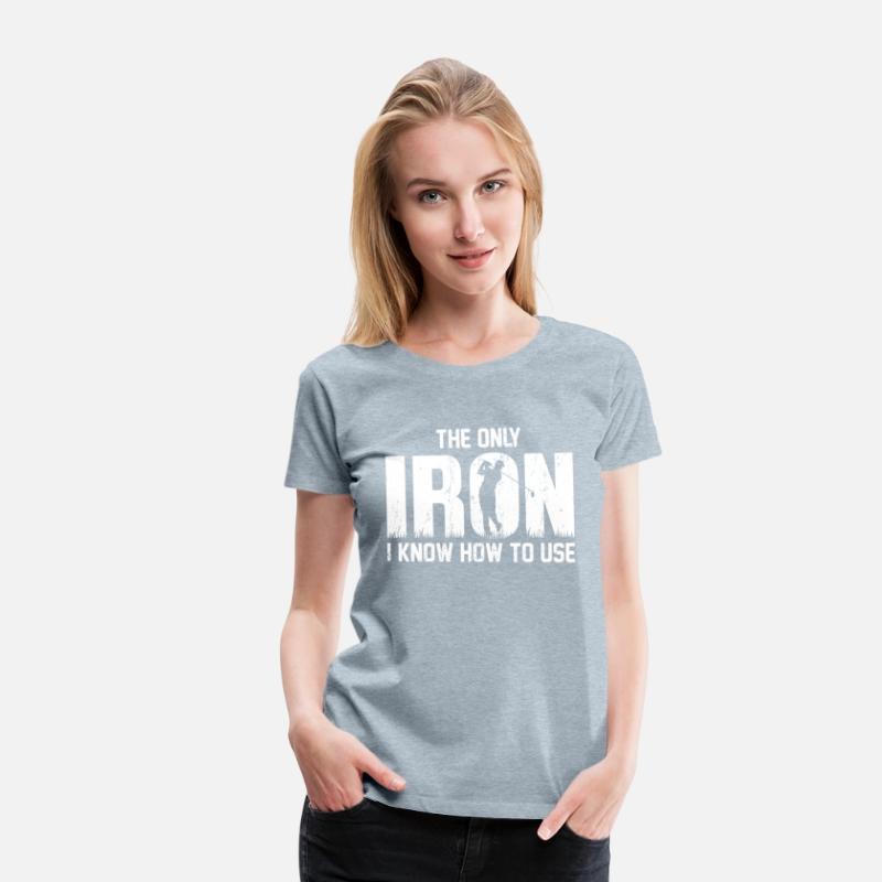 the Only Iron I Know How To Use Golfing T Shirt