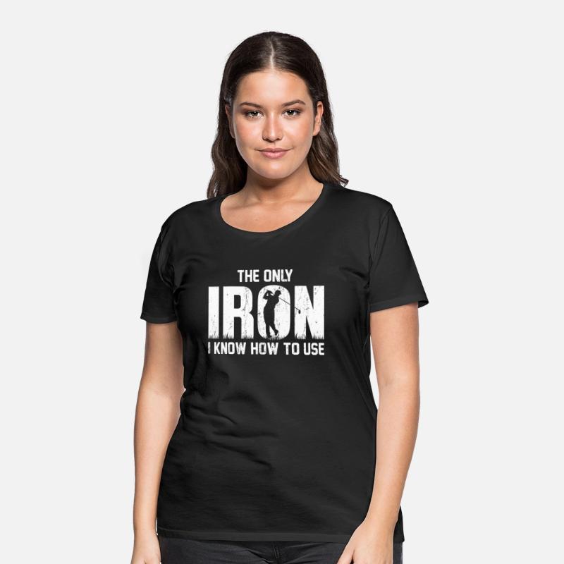 the Only Iron I Know How To Use Golfing T Shirt