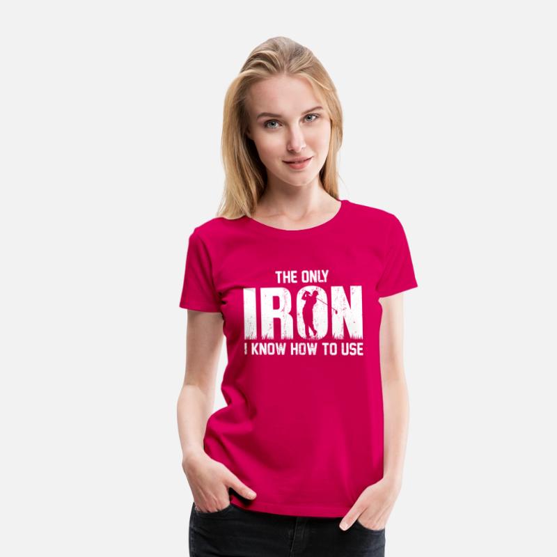 the Only Iron I Know How To Use Golfing T Shirt