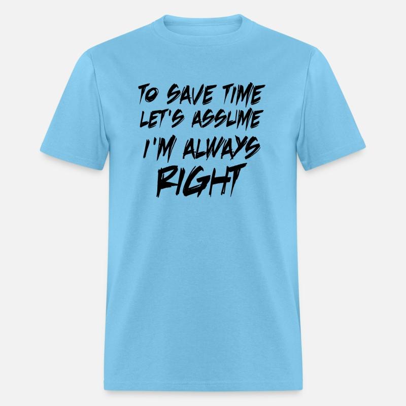 to save time let s assume i m always right